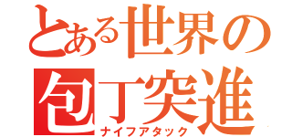 とある世界の包丁突進（ナイフアタック）