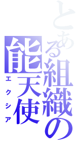 とある組織の能天使（エクシア）