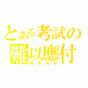 とある考試の難以應付（現実逃避）