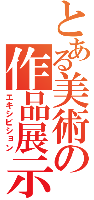 とある美術の作品展示（エキシビション）