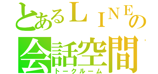 とあるＬＩＮＥの会話空間（トークルーム）