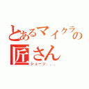 とあるマイクラの匠さん（シューッ．．．）