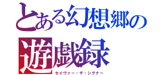 とある幻想郷の遊戯録（セイヴァー・ザ・シグナー）