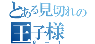 とある見切れの王子様（８→１）