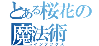 とある桜花の魔法術（インデックス）