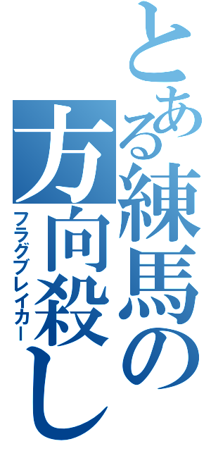 とある練馬の方向殺し（フラグブレイカー）