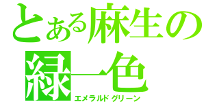 とある麻生の緑一色（エメラルドグリーン）