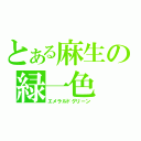 とある麻生の緑一色（エメラルドグリーン）