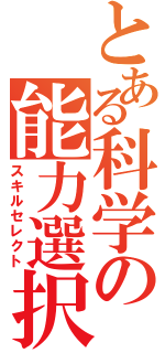 とある科学の能力選択（スキルセレクト）