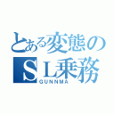 とある変態のＳＬ乗務（ＧＵＮＮＭＡ ）