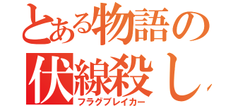 とある物語の伏線殺し（フラグブレイカー）