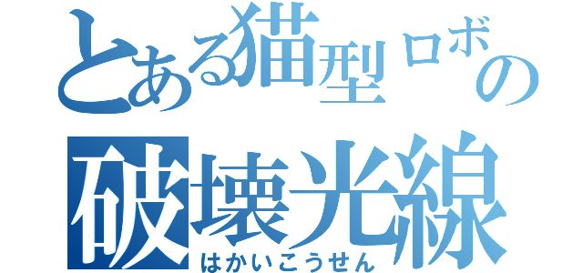 とある猫型ロボットの破壊光線（はかいこうせん）