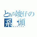 とある竣仔の系柒頭（インデックス）