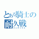 とある騎士の耐久戦（インデックス）