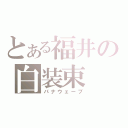 とある福井の白装束（パナウェーブ）