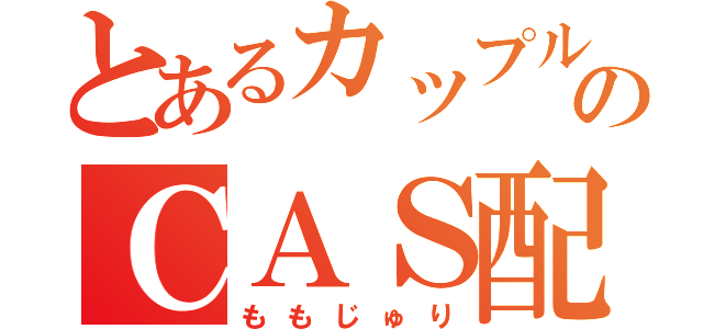 とあるカップルのＣＡＳ配信（ももじゅり）