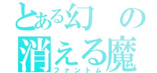 とある幻の消える魔球（ファントム）