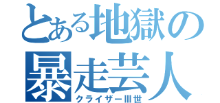 とある地獄の暴走芸人（クライザーⅢ世）