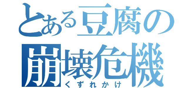 とある豆腐の崩壊危機（くずれかけ）