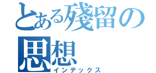 とある殘留の思想（インデックス）