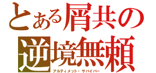 とある屑共の逆境無頼（アルティメット・サバイバー）