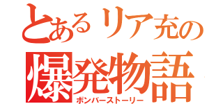 とあるリア充の爆発物語（ボンバーストーリー）