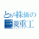 とある株価の三菱重工（インデックス）