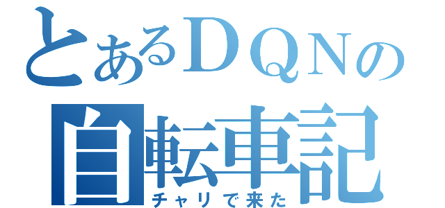 とあるＤＱＮの自転車記録（チャリで来た）