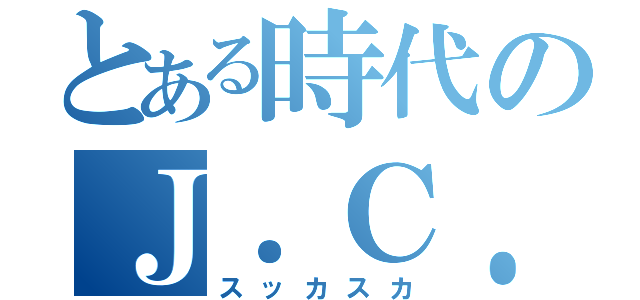 とある時代のＪ．Ｃ．ＳＴＡＦＦ（スッカスカ）