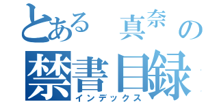 とある 真奈 、の禁書目録（インデックス）