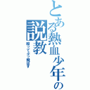 とある熱血少年の説教（殴ってぶっ飛ばす）