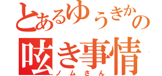 とあるゆうきかおるの呟き事情（ノムさん）