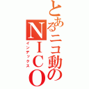 とあるニコ動のＮＩＣＯＮＩＣＯ厨（インデックス）