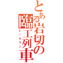 とある岩切の臨工列車（レールラン）