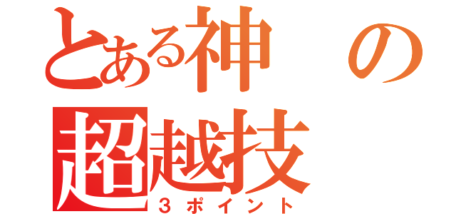 とある神の超越技（３ポイント）