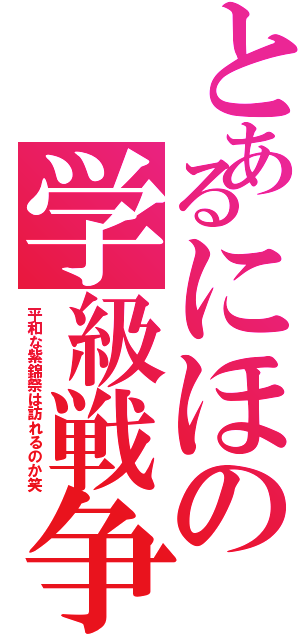 とあるにほの学級戦争（平和な紫錦祭は訪れるのか笑）