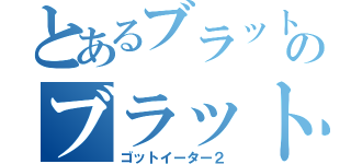 とあるブラットのブラットアーツ（ゴットイーター２）