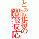 とある花粉の過敏反応（アレルギー）