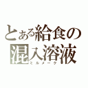 とある給食の混入溶液（ミルメーク）