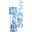 とある西野の被害妄想（プロセェキューションコンプレックス）