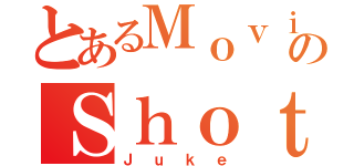 とあるＭｏｖｉｅのＳｈｏｔ（Ｊｕｋｅ）