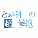 とある科學の超電磁炮（ＲＡＩＬＧＵＮ）