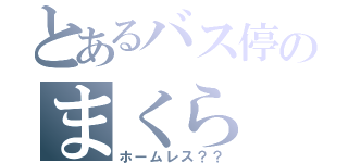 とあるバス停のまくら（ホームレス？？）