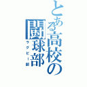 とある高校の闘球部（ラグビー部）