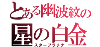 とある幽波紋の星の白金（スタープラチナ）