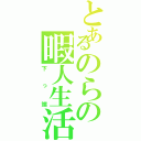 とあるのらの暇人生活（下っ端）