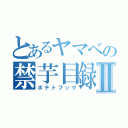 とあるヤマベの禁芋目録Ⅱ（ポテトブック）