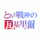 とある戰神の瓦基里爾（戰神）