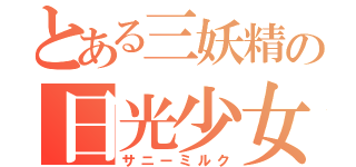 とある三妖精の日光少女（サニーミルク）