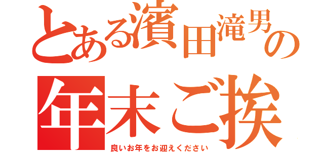 とある濱田滝男の年末ご挨拶（良いお年をお迎えください）